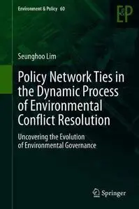 Policy Network Ties in the Dynamic Process of Environmental Conflict Resolution