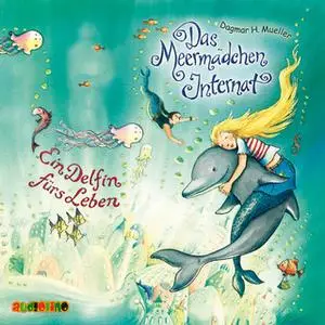 «Das Meermädchen-Internat - Folge 3: Ein Delfin fürs Leben» by Dagmar H. Müller