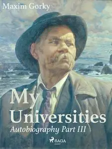 «My Universities, Autobiography Part III» by Maxim Gorky