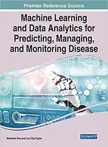 Machine Learning and Data Analytics for Predicting, Managing, and Monitoring Disease