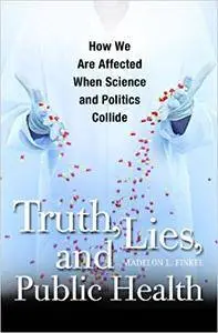 Truth, Lies, and Public Health: How We Are Affected When Science and Politics Collide