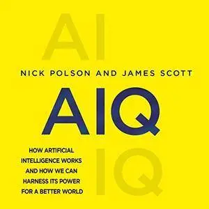 AIQ: How Artificial Intelligence Works and How We Can Harness Its Power for a Better World [Audiobook]