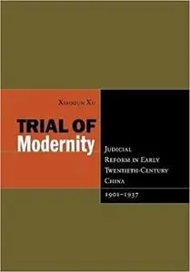 Trial of Modernity: Judicial Reform in Early Twentieth-Century China, 1901-1937