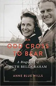 An Odd Cross to Bear: A Biography of Ruth Bell Graham (Library of Religious Biography