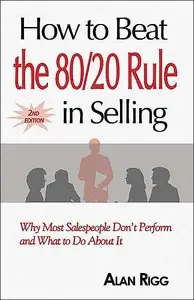 How to Beat the 80/20 Rule in Selling: Why Most Salespeople Don't Perform and What to Do About It (repost)