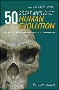 50 Great Myths of Human Evolution: Understanding Misconceptions about Our Origins