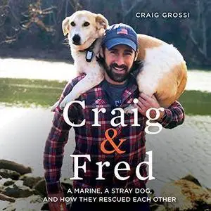 Craig & Fred: A Marine, a Stray Dog, and How They Rescued Each Other [Audiobook]