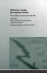 Women of the European Union: The Politics of Work and Daily Life (Routledge International Studies of Women and Place Series)