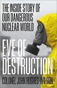 Eve of Destruction: The Inside Story of Our Dangerous Nuclear World