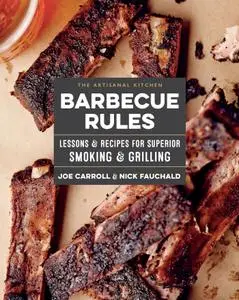 Barbecue Rules: Lessons and Recipes for Superior Smoking and Grilling (The Artisanal Kitchen)