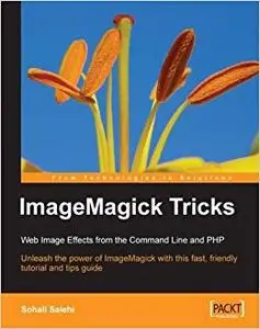 ImageMagick Tricks: Unleash the power of ImageMagick with this fast, friendly tutorial and tips guide (Repost)
