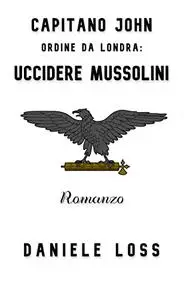 Capitano John. Ordine da Londra: Uccidere Mussolini