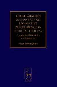The Separation of Powers and Legislative Interference in Judicial Process: Constitutional Principles and Limitations