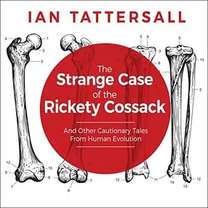 The Strange Case of the Rickety Cossack: And Other Cautionary Tales from Human Evolution [Audiobook]