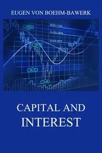 «Capital and Interest: A Critical History of Economic Theory» by Eugen von Boehm-Bawerk