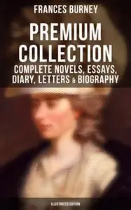 «FANNY BURNEY Premium Collection: Complete Novels, Essays, Diary, Letters & Biography (Illustrated Edition)» by Frances