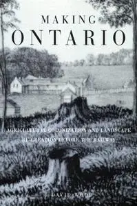 Making Ontario: Agricultural Colonization and Landscape Re-Creation Before the Railway