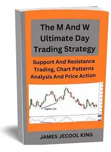 The M And W Ultimate Day Trading Strategy : Support And Resistance Trading, Chart Patterns Analysis And Price Action