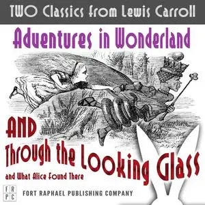 «TWO Classics from Lewis Carroll: Adventures in Wonderland AND Through the Looking-Glass and What Alice Found There» by