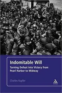 Indomitable Will: Turning Defeat into Victory from Pearl Harbor to Midway