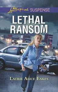 «Lethal Ransom» by Laurie Alice Eakes