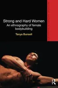 Strong and Hard Women: An ethnography of female bodybuilding