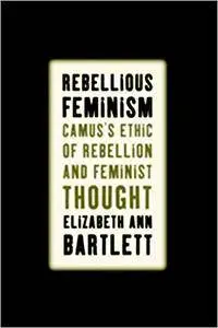 Rebellious Feminism: Camus's Ethic of Rebellion and Feminist Thought