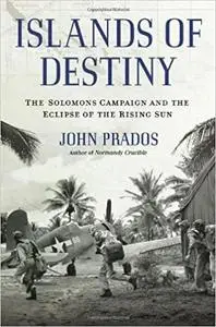 Islands of Destiny: The Solomons Campaign and the Eclipse of the Rising Sun