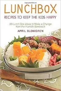 Lunchbox Recipes to Keep the Kids Happy: 30 Lunch Box Ideas to Make a Change from the Humble Sandwich