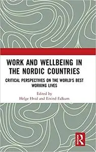 Work and Wellbeing in the Nordic Countries: Critical Perspectives on the World's Best Working Lives