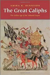 The Great Caliphs: The Golden Age of the 'Abbasid Empire