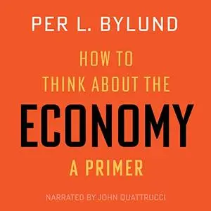 How to Think about the Economy: A Primer [Audiobook]