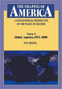 The Shaping of America: A Geographical Perspective on 500 Years of History: Volume 4: Global America, 1915 2000
