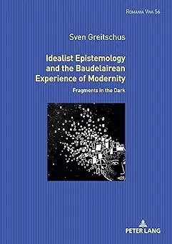 Idealist Epistemology and the Baudelairean Experience of Modernity: Fragments in the Dark