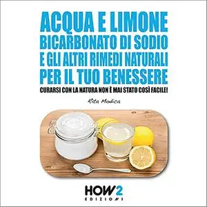 «Acqua e limone, bicarbonato di sodio e gli altri rimedi naturali per il tuo benessere» by Rita Modica