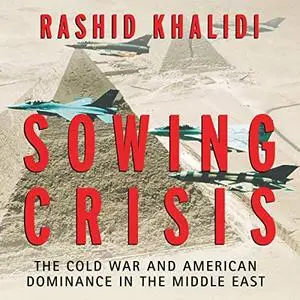 Sowing Crisis: The Cold War and American Dominance in the Middle East [Audiobook]