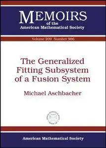 The Generalized Fitting Subsystem of a Fusion System (Memoirs of the American Mathematical Society)