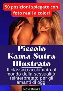 Piccolo KamaSutra Illustrato: Il classico acclamato al mondo della sessualità, reinterpretato per gli amanti di oggi