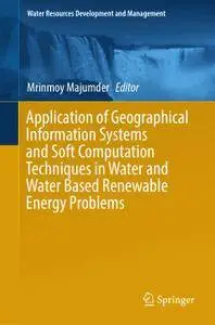 Application of Geographical Information Systems and Soft Computation Techniques in Water and Water Based Renewable Energy Probl