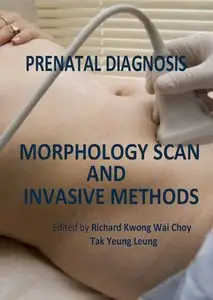 Prenatal Diagnosis – Morphology Scan and Invasive Methods by Richard Kwong Wai Choy 