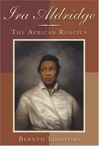 Ira Aldridge: The African Roscius (Rochester Studies in African History and the Diaspora)