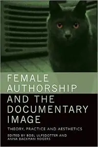 Female Authorship and the Documentary Image: Theory, Practice and Aesthetics