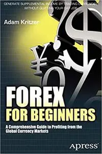 Forex for Beginners: A Comprehensive Guide to Profiting from the Global Currency Markets