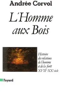 Andrée Corvol, "L'Homme aux bois : Histoire des relations de l'homme et de la forêt, XVIIe-XXe siècle"
