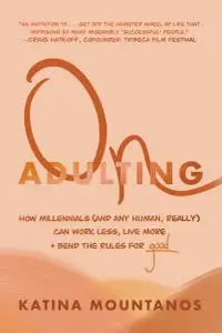 On Adulting: How Millennials (And Any Human, Really) Can Work Less, Live More, And Bend The Rules For Good
