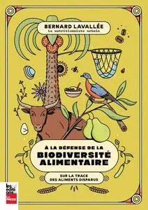 Bernard Lavallée, "A la défense de la biodiversité alimentaire : Sur la trace des aliments disparus"