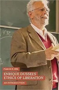 Enrique Dussel’s Ethics of Liberation: An Introduction