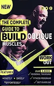 THE COMPLETE GUIDE TO BUILD OBLIQUE MUSCLES: build strong oblique muscles step by step