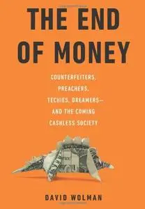 The End of Money: Counterfeiters, Preachers, Techies, Dreamers--and the Coming Cashless Society (Repost)