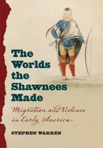 The Worlds the Shawnees Made: Migration and Violence in Early America (Repost)